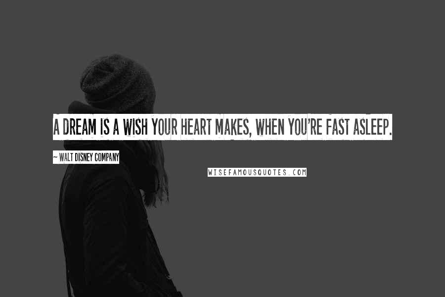 Walt Disney Company Quotes: A dream is a wish your heart makes, when you're fast asleep.