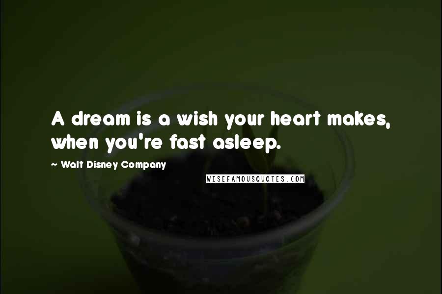 Walt Disney Company Quotes: A dream is a wish your heart makes, when you're fast asleep.