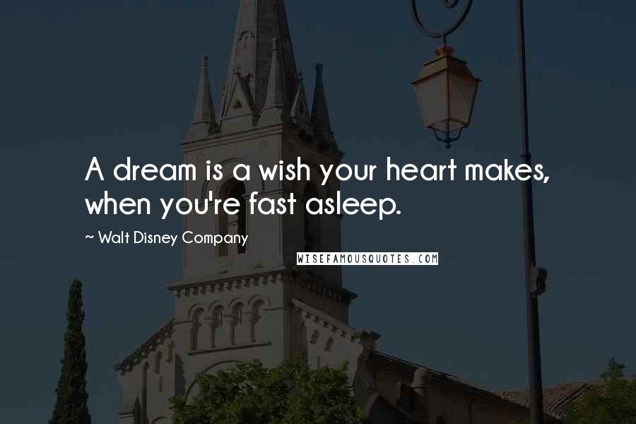 Walt Disney Company Quotes: A dream is a wish your heart makes, when you're fast asleep.