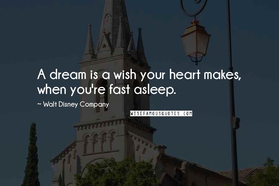 Walt Disney Company Quotes: A dream is a wish your heart makes, when you're fast asleep.