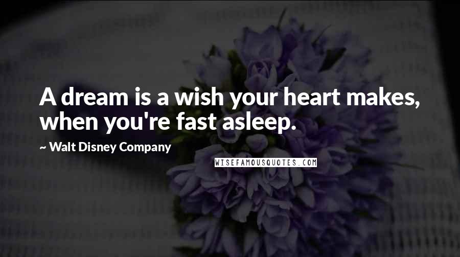 Walt Disney Company Quotes: A dream is a wish your heart makes, when you're fast asleep.