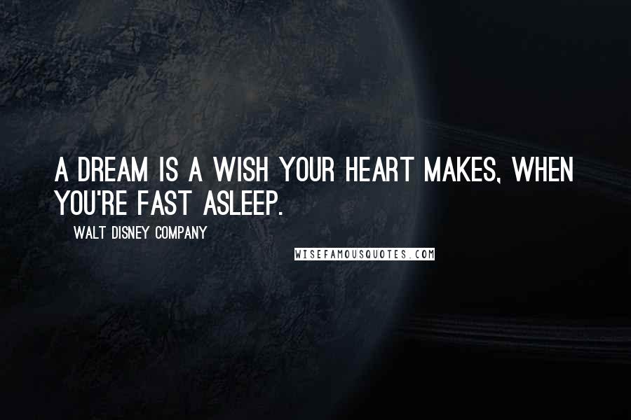 Walt Disney Company Quotes: A dream is a wish your heart makes, when you're fast asleep.