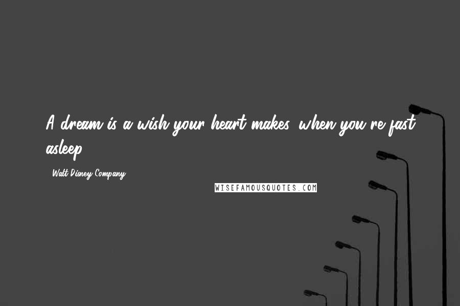 Walt Disney Company Quotes: A dream is a wish your heart makes, when you're fast asleep.