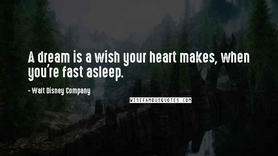 Walt Disney Company Quotes: A dream is a wish your heart makes, when you're fast asleep.