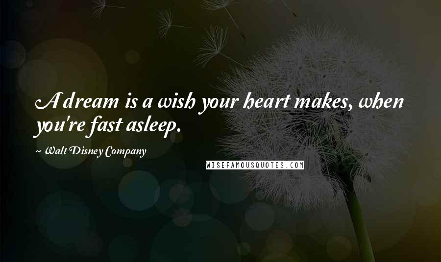 Walt Disney Company Quotes: A dream is a wish your heart makes, when you're fast asleep.