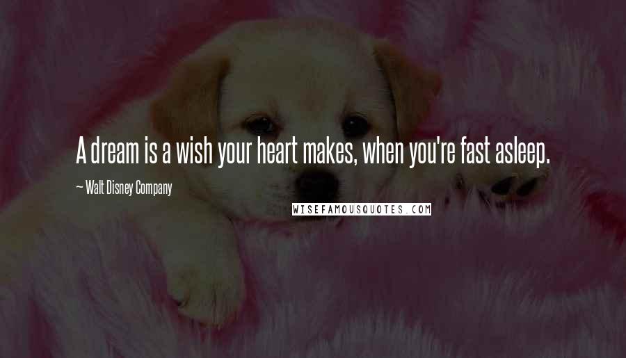 Walt Disney Company Quotes: A dream is a wish your heart makes, when you're fast asleep.