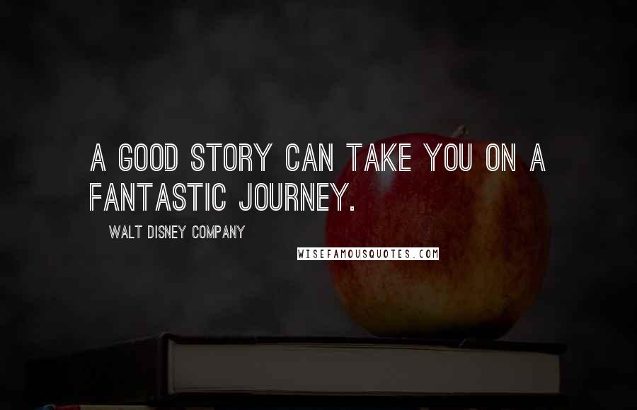Walt Disney Company Quotes: A good story can take you on a fantastic journey.