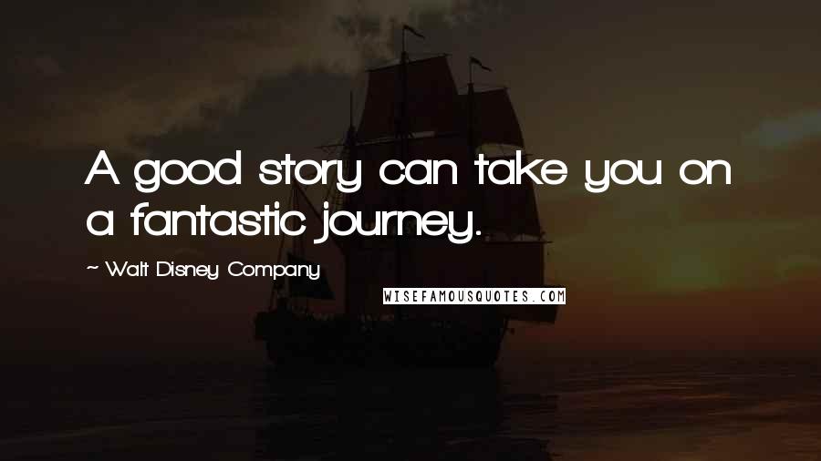 Walt Disney Company Quotes: A good story can take you on a fantastic journey.