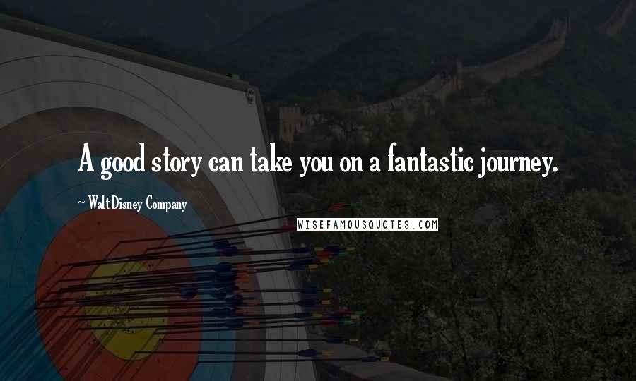 Walt Disney Company Quotes: A good story can take you on a fantastic journey.