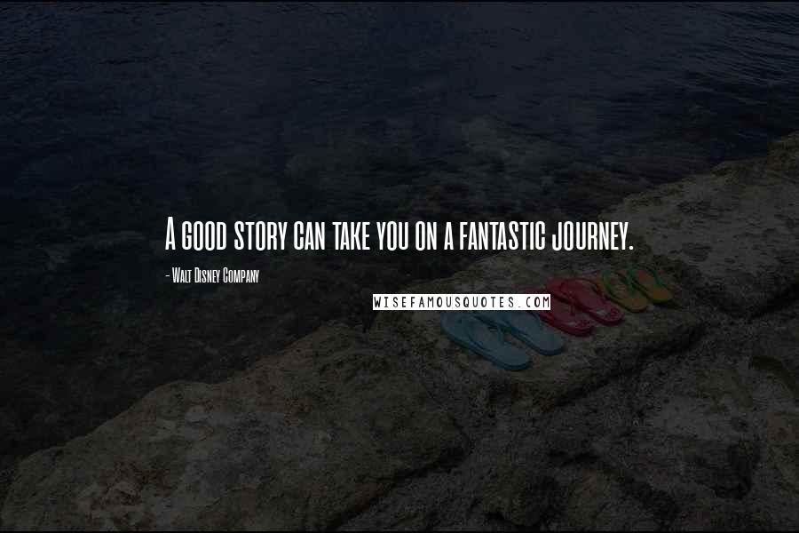 Walt Disney Company Quotes: A good story can take you on a fantastic journey.