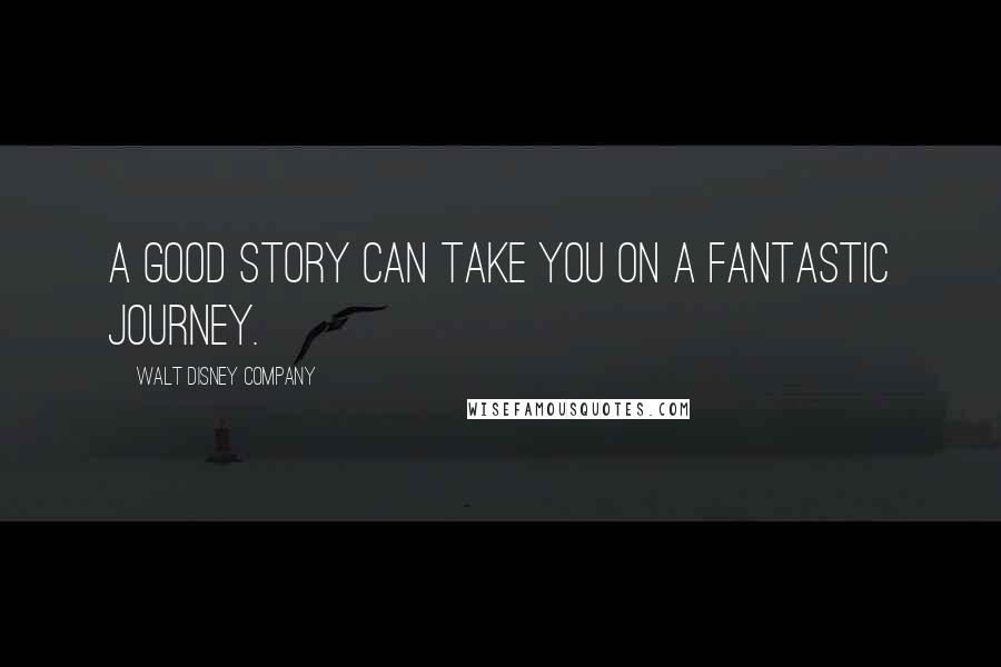 Walt Disney Company Quotes: A good story can take you on a fantastic journey.