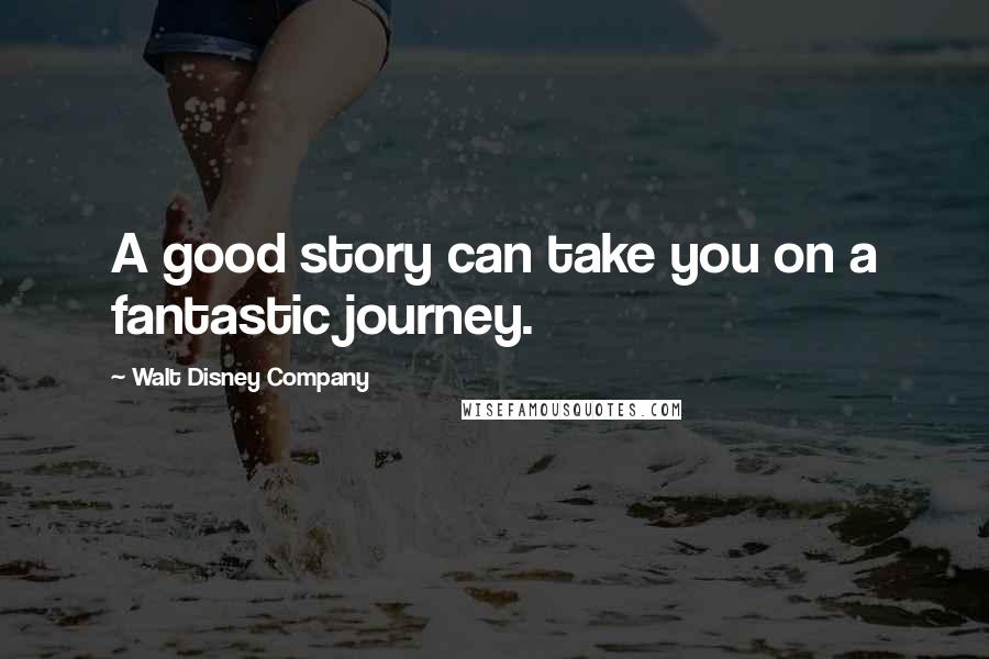 Walt Disney Company Quotes: A good story can take you on a fantastic journey.