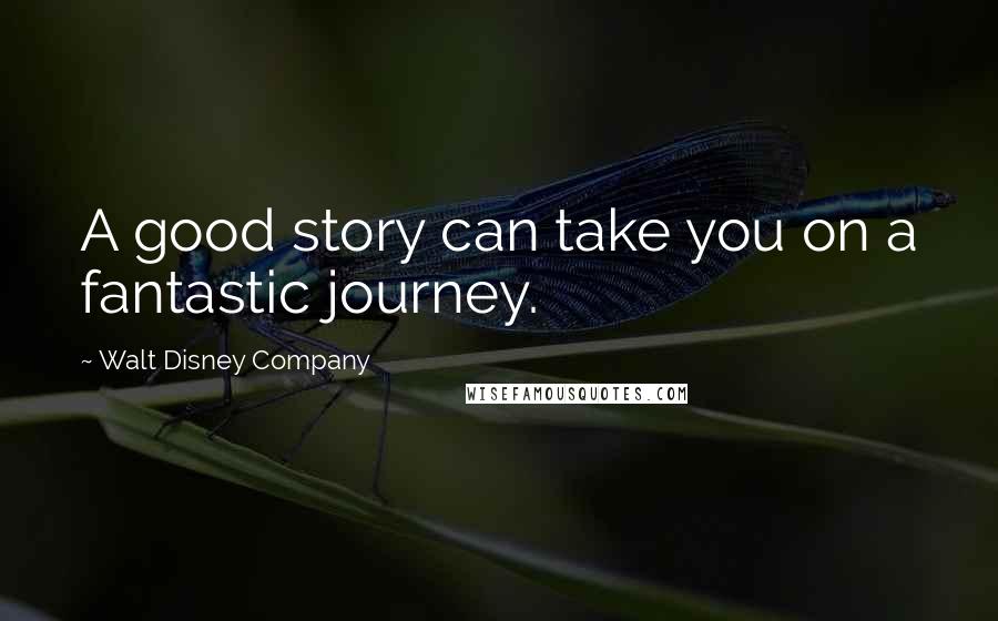 Walt Disney Company Quotes: A good story can take you on a fantastic journey.