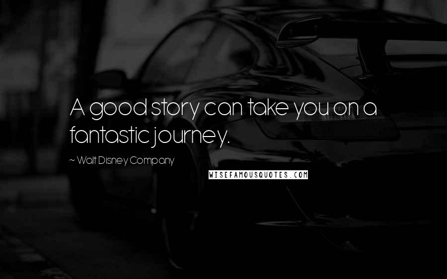 Walt Disney Company Quotes: A good story can take you on a fantastic journey.