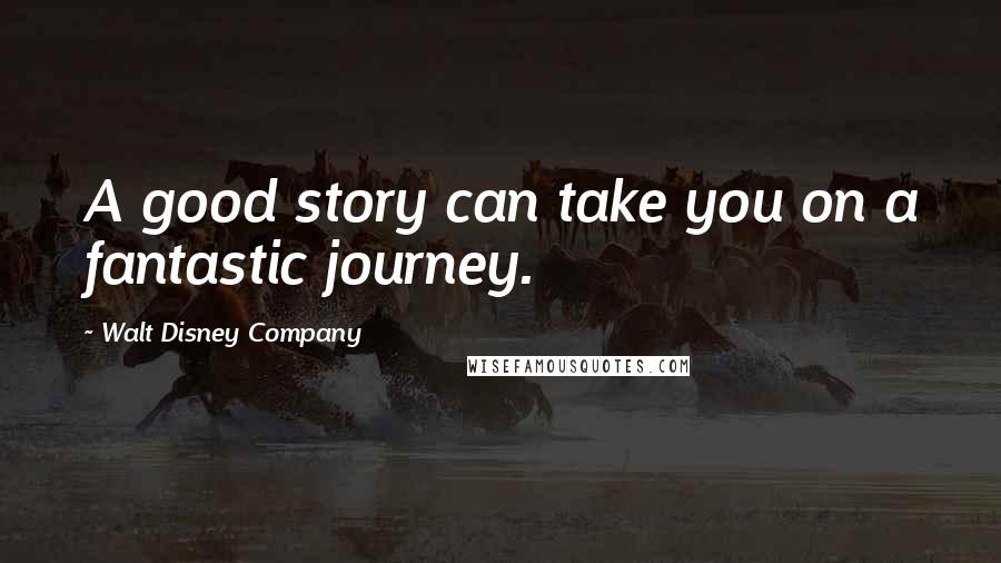 Walt Disney Company Quotes: A good story can take you on a fantastic journey.