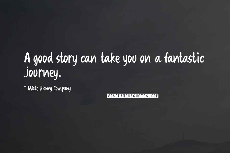 Walt Disney Company Quotes: A good story can take you on a fantastic journey.