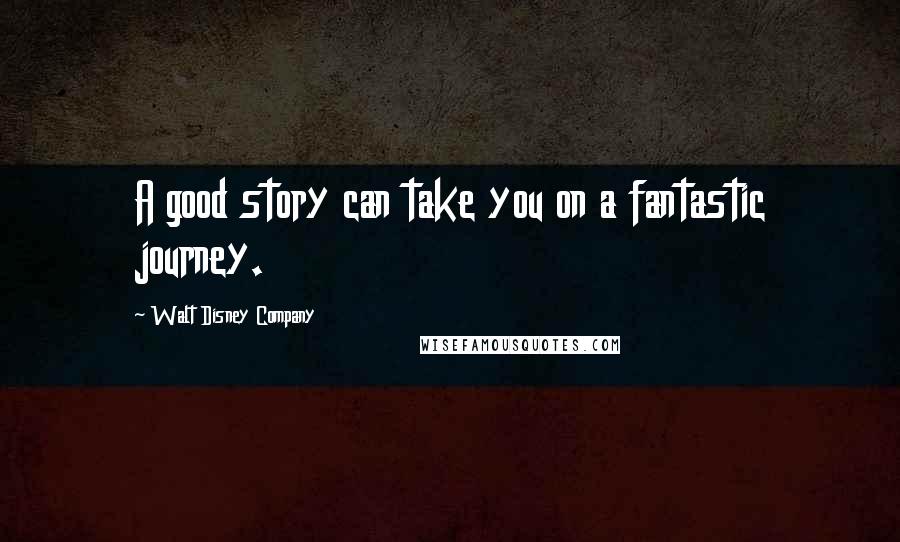 Walt Disney Company Quotes: A good story can take you on a fantastic journey.