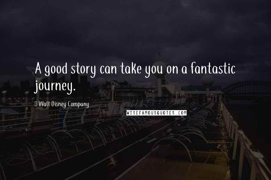 Walt Disney Company Quotes: A good story can take you on a fantastic journey.