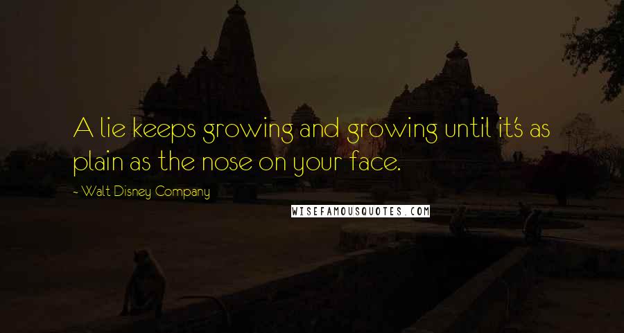 Walt Disney Company Quotes: A lie keeps growing and growing until it's as plain as the nose on your face.