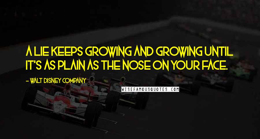 Walt Disney Company Quotes: A lie keeps growing and growing until it's as plain as the nose on your face.