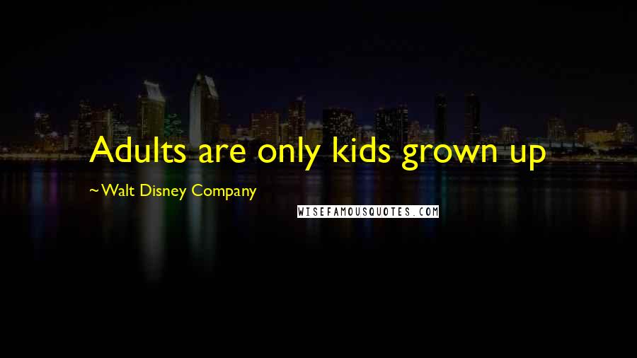 Walt Disney Company Quotes: Adults are only kids grown up