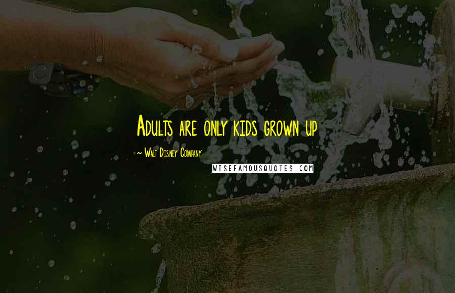 Walt Disney Company Quotes: Adults are only kids grown up