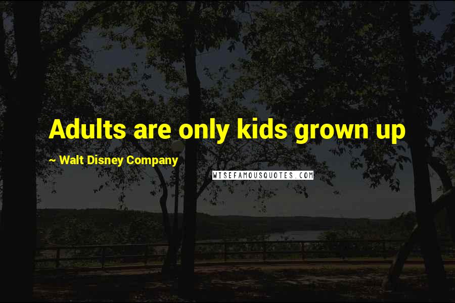 Walt Disney Company Quotes: Adults are only kids grown up