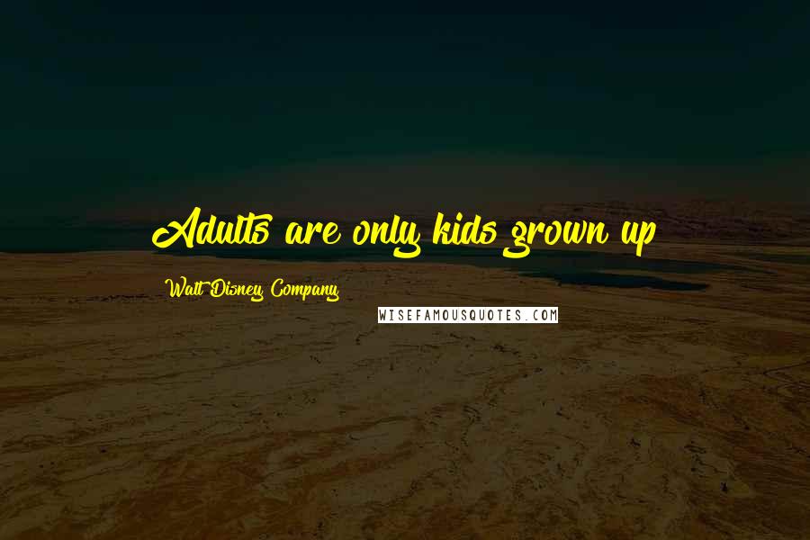 Walt Disney Company Quotes: Adults are only kids grown up