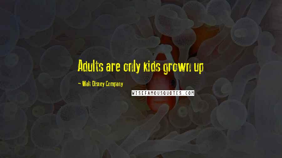 Walt Disney Company Quotes: Adults are only kids grown up