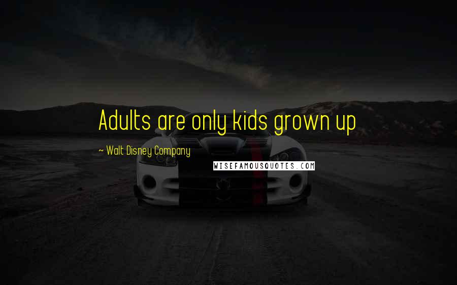 Walt Disney Company Quotes: Adults are only kids grown up