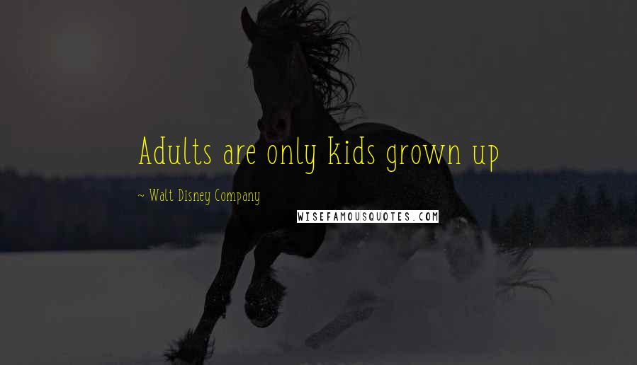 Walt Disney Company Quotes: Adults are only kids grown up