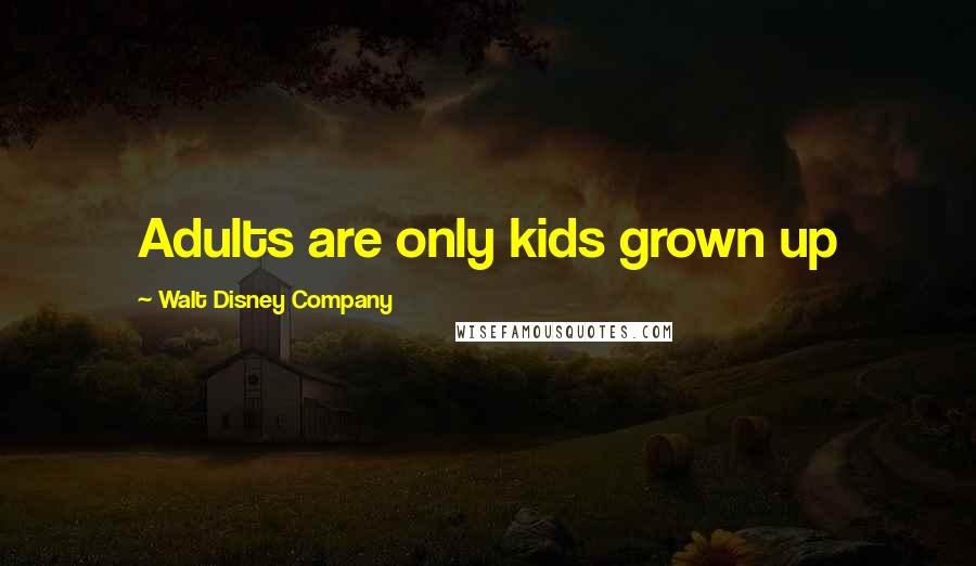 Walt Disney Company Quotes: Adults are only kids grown up