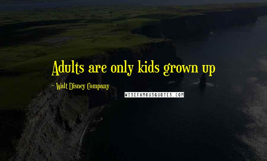 Walt Disney Company Quotes: Adults are only kids grown up