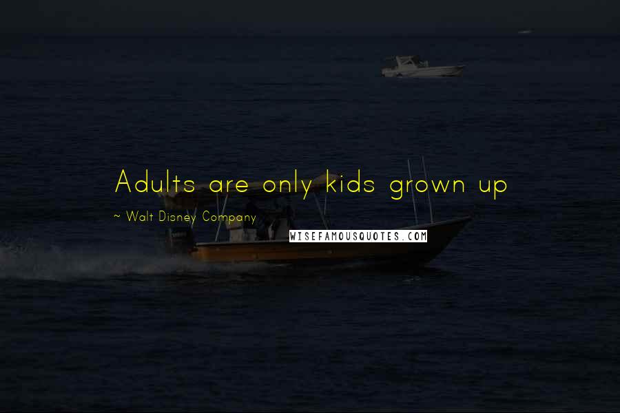 Walt Disney Company Quotes: Adults are only kids grown up