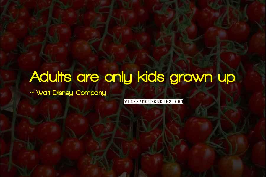 Walt Disney Company Quotes: Adults are only kids grown up