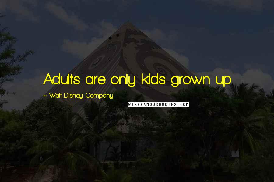 Walt Disney Company Quotes: Adults are only kids grown up