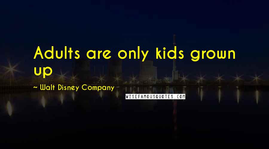 Walt Disney Company Quotes: Adults are only kids grown up