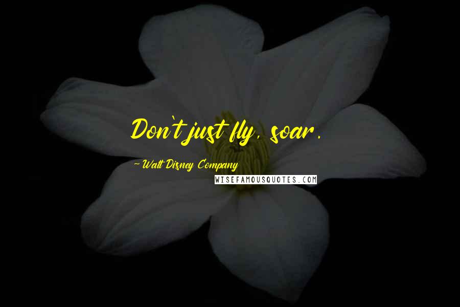 Walt Disney Company Quotes: Don't just fly, soar.