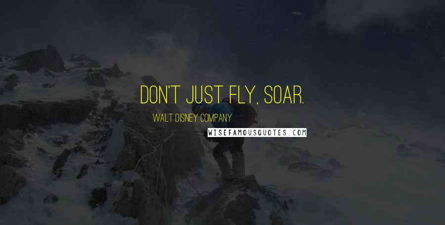 Walt Disney Company Quotes: Don't just fly, soar.