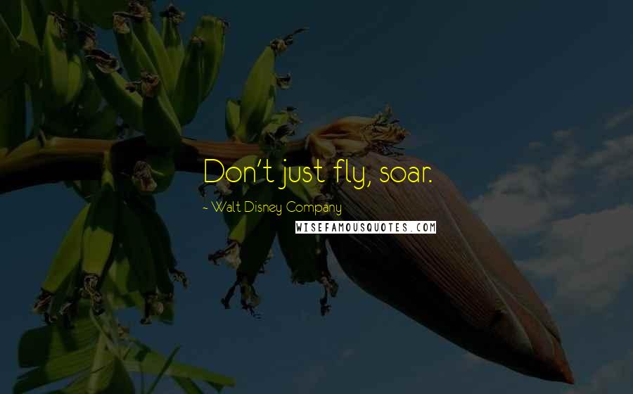 Walt Disney Company Quotes: Don't just fly, soar.
