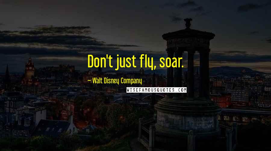 Walt Disney Company Quotes: Don't just fly, soar.