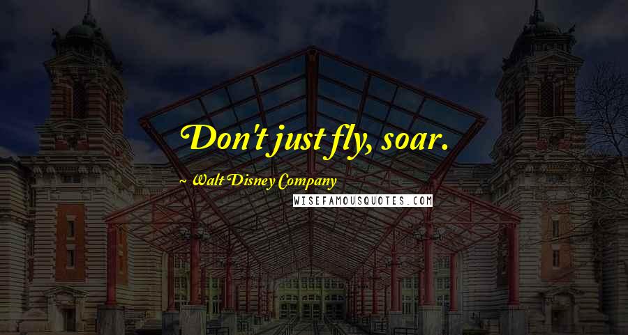 Walt Disney Company Quotes: Don't just fly, soar.
