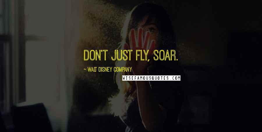 Walt Disney Company Quotes: Don't just fly, soar.