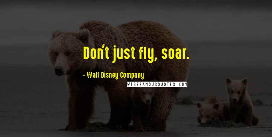 Walt Disney Company Quotes: Don't just fly, soar.