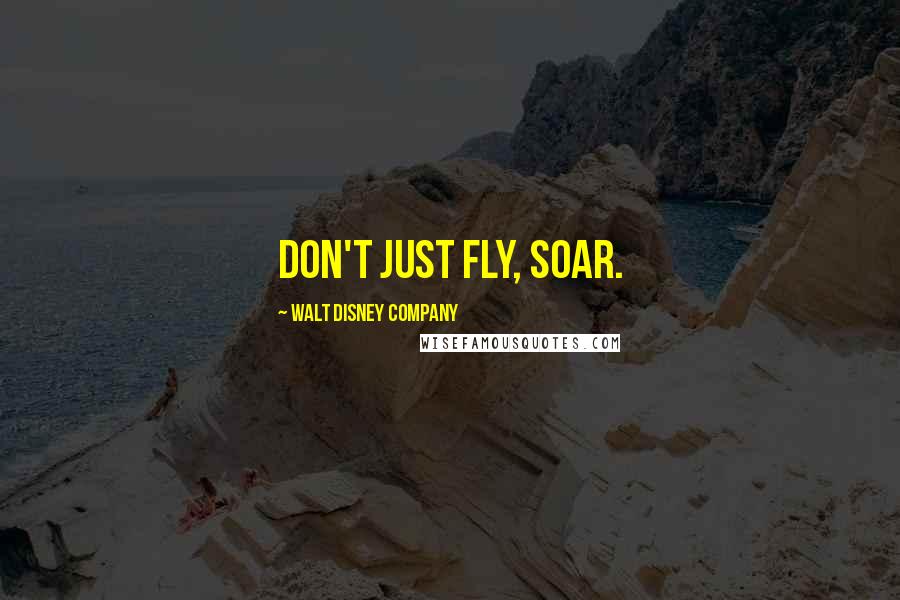 Walt Disney Company Quotes: Don't just fly, soar.