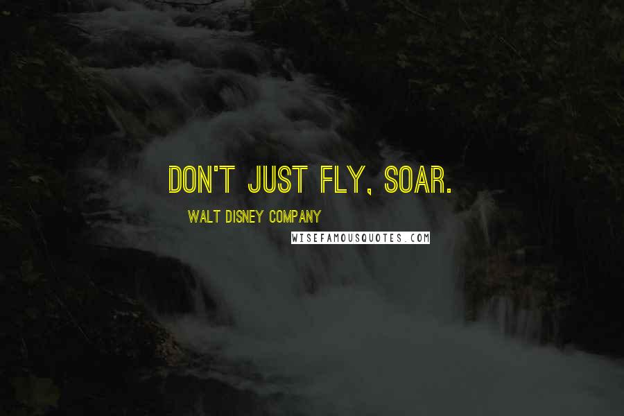 Walt Disney Company Quotes: Don't just fly, soar.