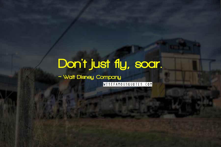 Walt Disney Company Quotes: Don't just fly, soar.