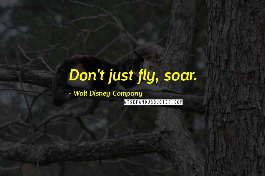 Walt Disney Company Quotes: Don't just fly, soar.