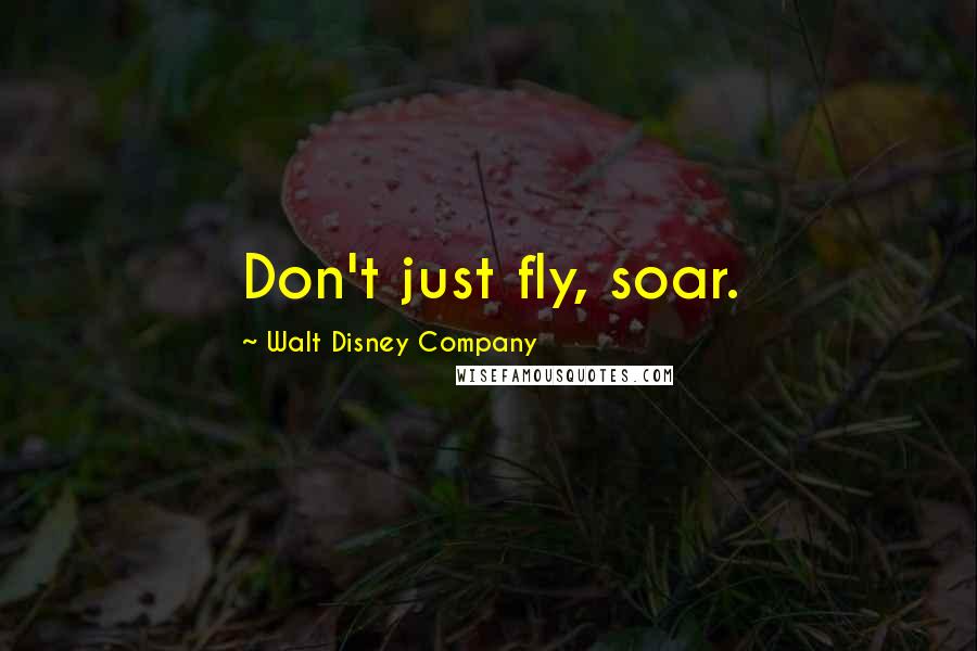 Walt Disney Company Quotes: Don't just fly, soar.