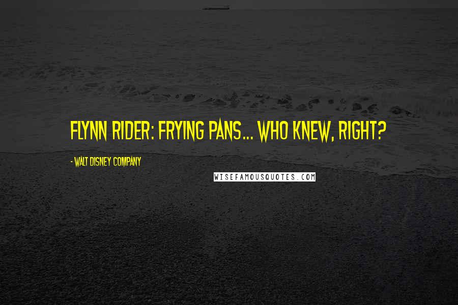 Walt Disney Company Quotes: Flynn Rider: Frying pans... who knew, right?